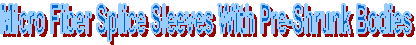 Micro Fiber Splice Sleeves With Pre-Shrunk Bodies